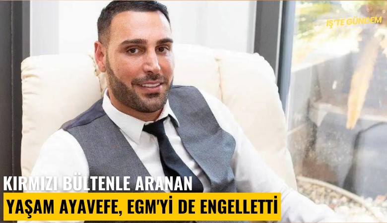 Kırmızı bültenle aranan Yaşam Ayavefe, hakkında çıkan haberlere erişim engeli aldı: EGM'yi de engelletti