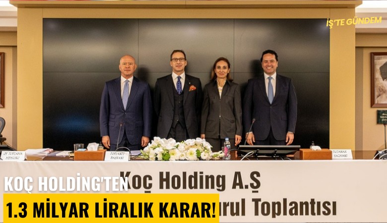 Koç Holding'ten 1.3 milyar liralık karar!