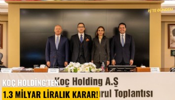 Koç Holding'ten 1.3 milyar liralık karar!