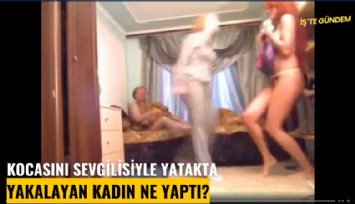 Kocasını sevgilisiyle yatakta yakalayan kadın ne yaptı?