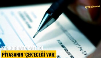 Konkordato patladı, piyasanın 'Çek'eceği var!