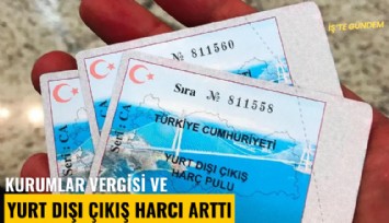 Kurumlar Vergisi ve yurt dışı çıkış harcı arttı