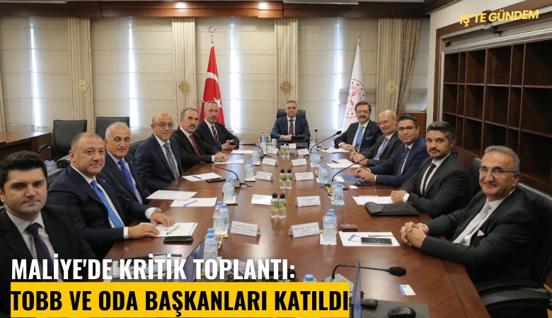 Maliye'de kritik toplantı: TOBB ve oda başkanları katıldı