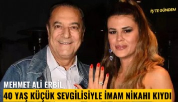 Mehmet Ali Erbil, 40 yaş küçük sevgilisiyle imam nikahı kıydı