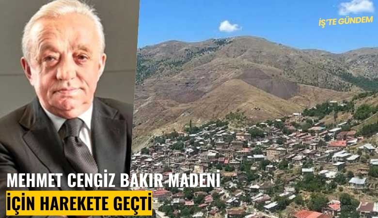 Mehmet Cengiz bakır madeni için harekete geçti