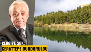 Mehmet Cengiz'e şok: Cerattepe durduruldu