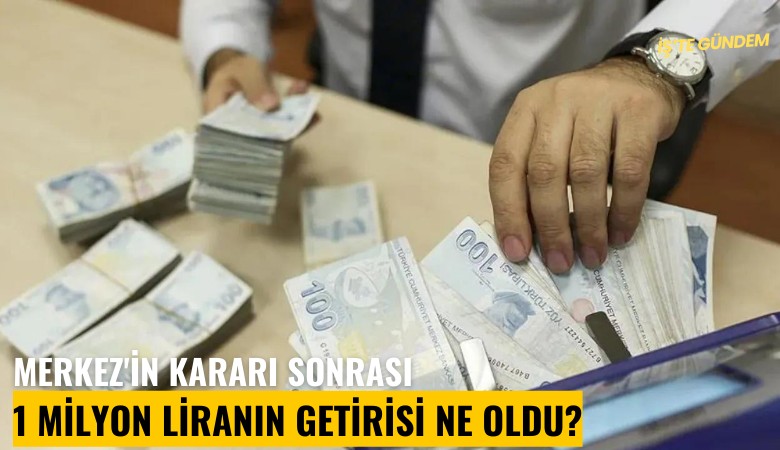 Merkez'in kararı sonrası 1 milyon liranın getirisi ne oldu?