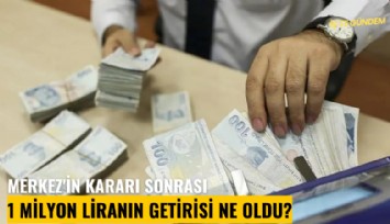 Merkez'in kararı sonrası 1 milyon liranın getirisi ne oldu?