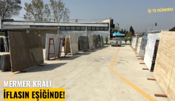 Mermer kralı iflasın eşiğinde!