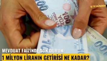 Mevduat faizinde son durum: 1 milyon liranın getirisi ne kadar?