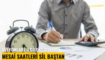 Milyonları ilgilendiriyor: Mesai saatleri sil baştan