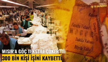 Mısır'a göç tekstili çökertti: 300 bin kişi işini kaybetti