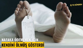 Nafaka ödememek için kendini ölmüş gösterdi