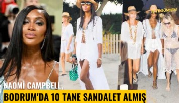 Naomi Campbell, Bodrum'da 10 tane sandalet almış