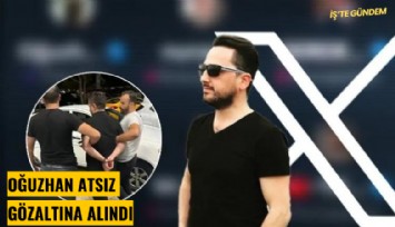 Oğuzhan Atsız gözaltına alındı