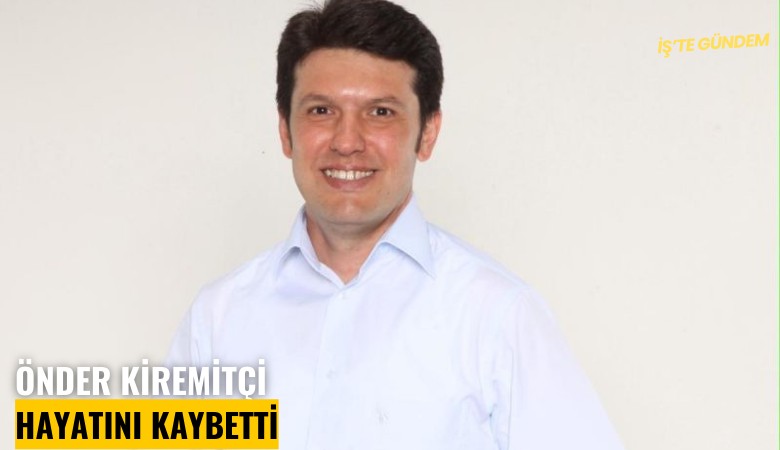 Önder Kiremitçi hayatını kaybetti