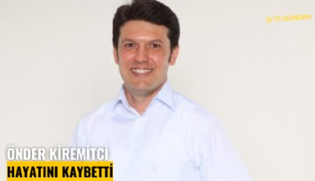 Önder Kiremitçi hayatını kaybetti