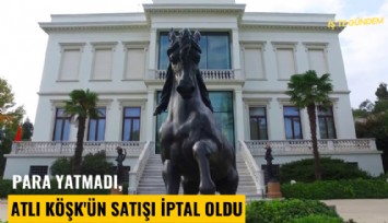 Para yatmadı, Atlı Köşk'ün satışı iptal oldu