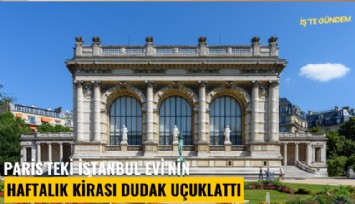 Paris'teki İstanbul Evi'nin haftalık kirası dudak uçuklattı