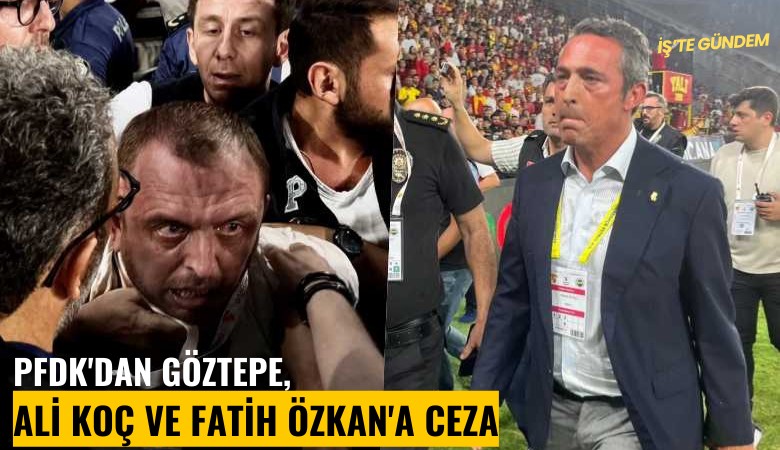 PFDK'dan Göztepe, Ali Koç ve Fatih Özkan'a ceza