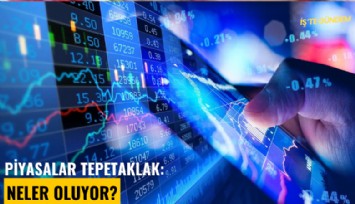 Piyasalar tepetaklak: Neler oluyor?