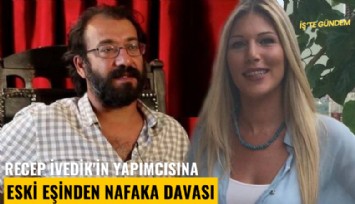 Recep İvedik'in yapımcısına eski eşinden nafaka davası