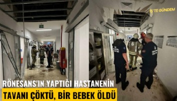 Rönesans'ın yaptığı hastanenin tavanı çöktü, bir bebek öldü