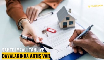 Sahte imzalı tahliye davalarında artış var