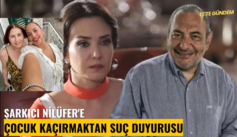 Şarkıcı Nilüfer'e çocuk kaçırmaktan suç duyurusu