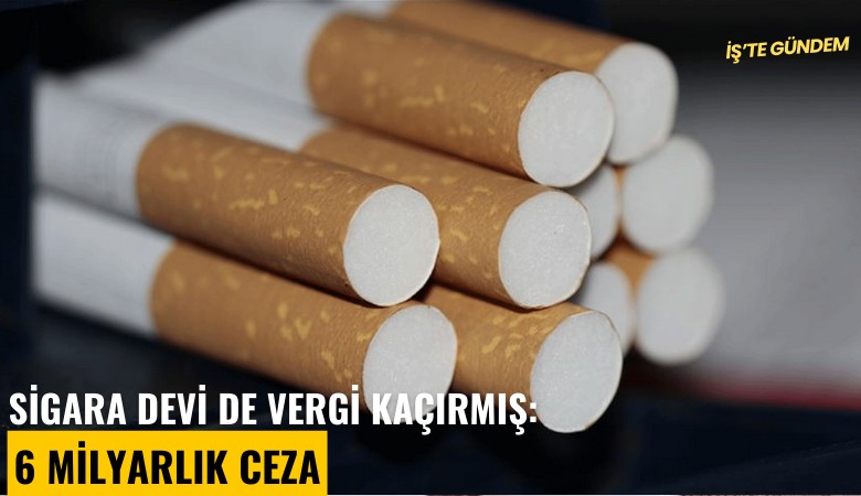 Sigara devi de vergi kaçırmış: 6 milyarlık ceza