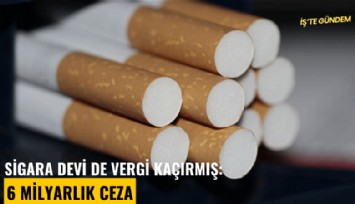 Sigara devi de vergi kaçırmış: 6 milyarlık ceza