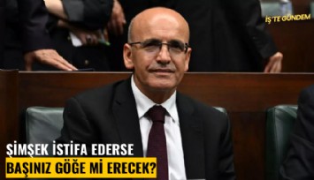 Şimşek istifa ederse başınız göğe mi erecek?