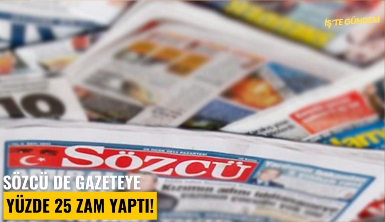 Sözcü de gazeteye yüzde 25 zam yaptı!