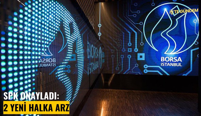 SPK onayladı: 2 yeni halka arz