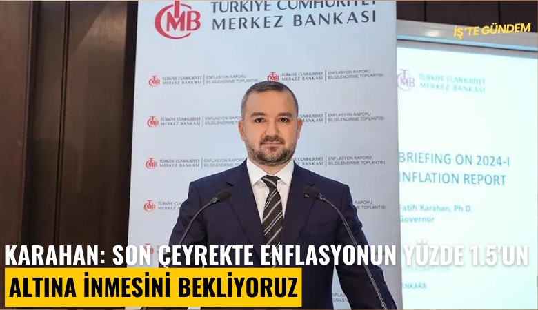 TCMB Başkanı Karahan: Son çeyrekte enflasyonun yüzde 1.5'un altına inmesini bekliyoruz