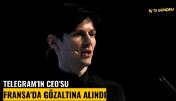 Telegram'ın CEO'su Fransa'da gözaltına alındı