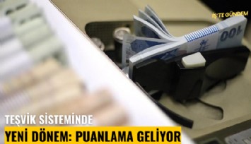 Teşvik sisteminde yeni dönem: Puanlama geliyor