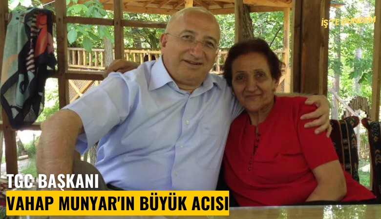 TGC Başkanı Vahap Munyar'ın büyük acısı