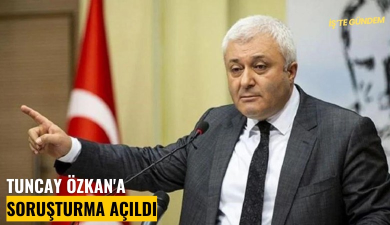 Tuncay Özkan'a soruşturma açıldı