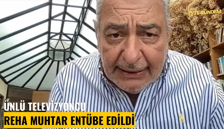 Ünlü televizyoncu Reha Muhtar entübe edildi