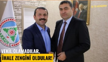 Vekil olamadılar, ihale zengini oldular!