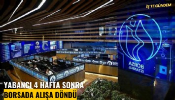 Yabancı 4 hafta sonra borsada alışa döndü