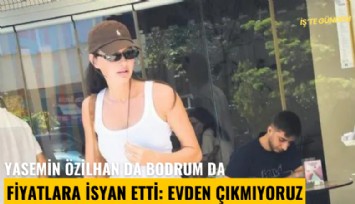 Yasemin Özilhan da Bodrum'da fiyatlara isyan etti: Evden çıkmıyoruz