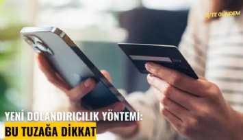 Yeni dolandırıcılık yöntemi: Bu tuzağa dikkat