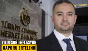 Yılın son enflasyon raporu ertelendi