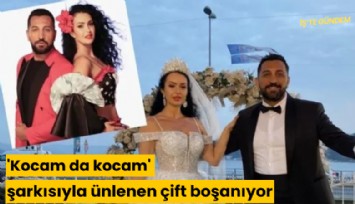 'Kocam da kocam' şarkısıyla ünlenen çift boşanıyor