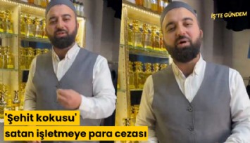 'Şehit kokusu' satan işletmeye şok para cezası!