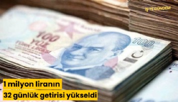 1 milyon liranın 32 günlük getirisi yükseldi