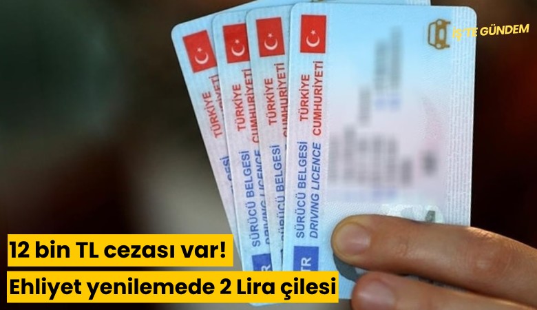 12 bin TL cezası var! Ehliyet yenilemede 2 Lira çilesi