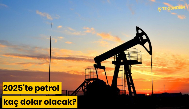 2025'te petrol kaç dolar olacak?